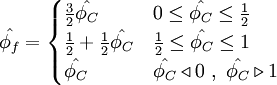  
\hat{\phi_{f}}=  
\begin{cases}
\frac{3}{2} \hat{\phi_{C}}               &  0          \leq \hat{\phi_{C}} \leq \frac{1}{2} \\ 
\frac{1}{2} + \frac{1}{2} \hat{\phi_{C}} & \frac{1}{2} \leq \hat{\phi_{C}} \leq 1           \\
\hat{\phi_{C}}                           & \hat{\phi_{C}} \triangleleft 0 \ , \ \hat{\phi_{C}} \triangleright 1
\end{cases}
