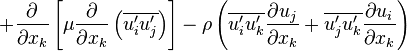 
 + \frac{\partial}{\partial x_k}\left[{\mu \frac{\partial}{\partial x_k}\left(\overline{u'_iu'_j}\right)}\right] - \rho\left(\overline{u'_iu'_k}\frac{\partial u_j}{\partial x_k}+\overline{u'_ju'_k}\frac{\partial u_i}{\partial x_k}\right) 
