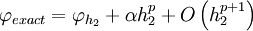  
\varphi_{exact} = \varphi_{h_{2}}  + \alpha h^{p}_{2} + O \left(h^{p+1}_{2} \right)
