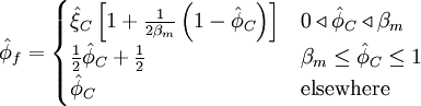  
\hat{\phi}_{f}=  
\begin{cases}
\hat{\xi}_C \left[ 1 + \frac{1}{2 \beta_m } \left( 1 - \hat{\phi}_C \right) \right] & 0 \triangleleft \hat{\phi}_C \triangleleft \beta_m \\
\frac{1}{2}\hat{\phi}_{C} + \frac{1}{2} & \beta_m \leq \hat{\phi}_C \leq 1 \\
\hat{\phi}_C & \mbox{elsewhere}
\end{cases}
