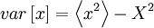  
var \left[ x \right] = \left\langle x^{2} \right\rangle - X^{2}
