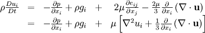  
\begin{array}{ccccc}
\rho \frac{Du_{i}}{Dt} & = & - \frac{\partial p}{ \partial x_{i}} + \rho g_{i} & + & 2 \mu  \frac{\partial e_{ij}}{ \partial x_{j}} - \frac{ 2 \mu}{3} \frac{ \partial }{ \partial x_{i}} \left( \nabla \cdot \textbf{u} \right) \\
& = & - \frac{\partial p}{ \partial x_{i}} + \rho g_{i} & + & \mu \left[ \nabla^{2} u_{i} + \frac{1}{3} \frac{ \partial }{ \partial x_{i}} \left( \nabla \cdot \textbf{u} \right) \right]\\
\end{array}
