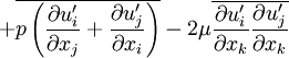 
+ \overline{p\left(\frac{\partial u'_i}{\partial x_j} + \frac{\partial u'_j}{\partial x_i}\right)} - 2\mu\overline{\frac{\partial u'_i}{\partial x_k} \frac{\partial u'_j}{\partial x_k}}
