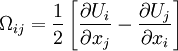 \Omega_{ij}= \frac{1}{2} \left[ \frac{\partial U_{i}}{\partial x_{j}} - \frac{\partial U_{j}}{\partial x_{i}} \right]