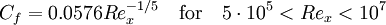 C_f = 0.0576 Re_x^{-1/5} \quad \mbox{for} \quad 5 \cdot 10^5 < Re_x < 10^7 