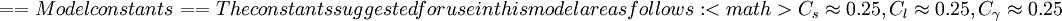 

== Model constants ==

The constants suggested for use in this model are as follows:

<math>C_s \approx 0.25, C_l \approx 0.25, C_\gamma \approx 0.25