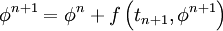 \phi ^{n + 1}  = \phi ^n  + f\left( {t_{n + 1} ,\phi ^{n + 1} } \right) 