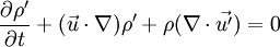 \frac{\partial\rho'}{\partial t}+(\vec{u}\cdot\nabla)\rho'+\rho(\nabla\cdot\vec{u'})=0