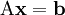  \mathrm{A}\mathbf{x} = \mathbf{b} 