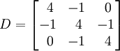 
D =
\begin{bmatrix}
       ~4 & -1 & ~0 \\
       -1 & ~4 & -1 \\
       ~0 & -1 & ~4 \\
\end{bmatrix}
