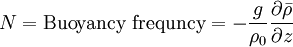 
N = \mbox{Buoyancy frequncy} = -\frac{g}{\rho_0} \frac{\partial \bar{\rho}}{\partial z} 
