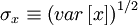 \sigma_{x} \equiv \left( var \left[ x \right] \right)^{1/2}