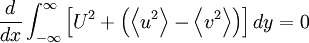  
\frac{d}{dx} \int^{\infty}_{-\infty} \left[ U^{2} + \left( \left\langle u^{2} \right\rangle - \left\langle v^{2} \right\rangle \right) \right] dy = 0
