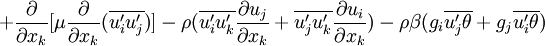 
 + \frac{\partial}{\partial x_k}[{\mu \frac{\partial}{\partial x_k}(\overline{u'_iu'_j})}] - \rho(\overline{u'_iu'_k}\frac{\partial u_j}{\partial x_k}+\overline{u'_ju'_k}\frac{\partial u_i}{\partial x_k}) - \rho\beta(g_i\overline{u'_j\theta}+g_j\overline{u'_i\theta})
