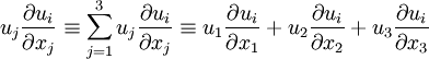 
u_j\frac{\partial u_i}{\partial x_j} \equiv \sum_{j=1}^3 u_j\frac{\partial u_i}{\partial x_j} \equiv u_1\frac{\partial u_i}{\partial x_1} + u_2\frac{\partial u_i}{\partial x_2} + u_3\frac{\partial u_i}{\partial x_3}
