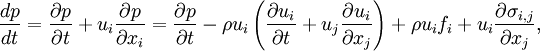 
\frac{dp}{dt}=\frac{\partial p}{\partial t}+u_i\frac{\partial p}{\partial x_i}=\frac{\partial p}{\partial t}-\rho u_i\left(\frac{\partial u_i}{\partial t}+u_j\frac{\partial u_i}{\partial x_j}\right)+\rho u_i f_i+u_i \frac{\partial \sigma_{i,j}}{\partial x_j},
