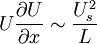  
U \frac{\partial U}{ \partial x} \sim \frac{ U^{2}_{s}}{L}
