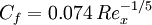  C_f = 0.074 \, Re_x^{-1/5} 