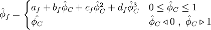  
\hat{\phi}_f = 
\begin{cases}
a_{f} + b_{f}\hat{\phi}_C + c_{f}\hat{\phi}^{2}_{C} + d_{f}\hat{\phi}^{3}_{C}  &  0          \leq \hat{\phi}_{C} \leq 1 \\
\hat{\phi_{C}} & \hat{\phi}_{C} \triangleleft 0 \ , \ \hat{\phi}_{C} \triangleright 1
\end{cases}
