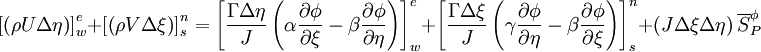  
\left[ \left(  \rho U \Delta \eta \right) \right]^{e}_{w}  +  \left[ \left(  \rho V \Delta \xi \right) \right]^{n}_{s} = \left[ \frac{\Gamma \Delta \eta}{J} \left( \alpha \frac{\partial \phi}{\partial \xi} - \beta \frac{\partial \phi}{ \partial \eta} \right) \right]^{e}_{w} + \left[ \frac{\Gamma \Delta \xi}{J} \left( \gamma \frac{\partial \phi}{\partial \eta } - \beta \frac{\partial \phi}{\partial \xi} \right) \right]^{n}_{s} + \left( J \Delta \xi \Delta \eta \right) \overline{S}^{\phi}_{P}
