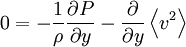  
0 = - \frac{1}{\rho} \frac{\partial P}{ \partial y} - \frac{\partial }{ \partial y} \left\langle v^{2} \right\rangle
