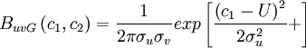     
B_{uvG} \left(c_{1},c_{2} \right) = \frac{1}{2 \pi \sigma_{u} \sigma_{v} }exp \left[ \frac{ \left( c_{1} - U \right)^{2} }{ 2\sigma^{2}_{u} } +   \right]
