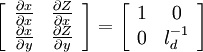  \left [
\begin{array}{cc}
\frac{\partial x}{\partial x} & \frac{\partial Z}{\partial x} \\
\frac{\partial x}{\partial y} & \frac{\partial Z}{\partial y} 
\end{array}\right ] = 
\left [
\begin{array}{cc}
1 & 0 \\
0 & l_d^{-1} 
\end{array}\right ]