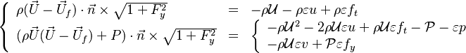 
\left \{
\begin{array}{lll}
\rho (\vec U-\vec U_f)\cdot\vec n \times \sqrt{1+F^2_y} & = & -\rho {\mathcal U}-\rho\varepsilon u+\rho\varepsilon f_t \\
(\rho \vec U (\vec U -\vec U_{f})+P)\cdot \vec n \times \sqrt{1+F^2_y} & = &
\left \{
\begin{array}{l}
-\rho {\mathcal U}^2 -2\rho{\mathcal U}\varepsilon u+\rho{\mathcal U}\varepsilon f_t - {\mathcal P} -\varepsilon p \\
-\rho {\mathcal U}\varepsilon v + {\mathcal P}\varepsilon f_y
\end{array}
\right.
\end{array}
\right.
