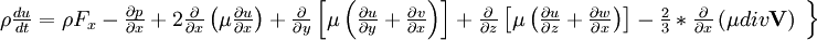  
\left.
\begin{array}{c} 
\rho \frac{du}{dt} = \rho F_{x}- \frac{\partial p}{ \partial x} + 2 \frac{\partial}{ \partial x} \left( \mu \frac{ \partial u }{ \partial x } \right) + \frac{\partial }{ \partial y} \left[  \mu \left( \frac{\partial u}{ \partial y} + \frac{\partial v}{ \partial x} \right)\right] + \frac{\partial }{ \partial z} \left[  \mu \left( \frac{\partial u}{ \partial z} + \frac{\partial w}{ \partial x} \right)\right] - \frac{2}{3}* \frac{\partial}{\partial x}\left( \mu div \textbf{V}\right)\\
\end{array}
\right\}
