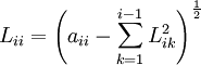 
L_{ii}  = \left( {a_{ii}  - \sum\limits_{k = 1}^{i - 1} {L_{ik}^2 } } \right)^{{1 \over 2}} 
