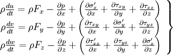  
\left.
\begin{array}{c} 
\rho \frac{du}{dt} = \rho F_{x} - \frac{\partial p}{\partial x} + \left( \frac{\partial \sigma_{x} '}{\partial x} + \frac{\partial \tau_{xy}}{\partial y} + \frac{\partial \tau_{xz}}{\partial z}  \right) \\
\rho \frac{dv}{dt} = \rho F_{y} - \frac{\partial p}{\partial y} + \left( \frac{\partial \tau_{xy} }{\partial x} + \frac{\partial \sigma_{y} '}{\partial y} + \frac{\partial \tau_{yz}}{\partial z}  \right) \\
\rho \frac{dw}{dt} = \rho F_{z} - \frac{\partial p}{\partial z} + \left( \frac{\partial \tau_{xz} '}{\partial x} + \frac{\partial \tau_{yz}}{\partial y} + \frac{\partial \sigma_{z}'}{\partial z}  \right) 
\end{array}
\right\}
