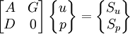  
\left[ 
\begin{matrix}
   A & G\\ 
   D & 0
\end{matrix}
\right]
\left\{ 
\begin{matrix}
   u  \\ 
   p  \\
\end{matrix}
\right\}
=
\left\{ 
\begin{matrix}
   S_u  \\ 
   S_p  \\
\end{matrix}
\right\}
