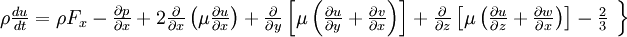  
\left.
\begin{array}{c} 
\rho \frac{du}{dt} = \rho F_{x}- \frac{\partial p}{ \partial x} + 2 \frac{\partial}{ \partial x} \left( \mu \frac{ \partial u }{ \partial x } \right) + \frac{\partial }{ \partial y} \left[  \mu \left( \frac{\partial u}{ \partial y} + \frac{\partial v}{ \partial x} \right)\right] + \frac{\partial }{ \partial z} \left[  \mu \left( \frac{\partial u}{ \partial z} + \frac{\partial w}{ \partial x} \right)\right] - \frac{2}{3}\\
\end{array}
\right\}
