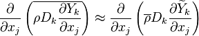 
\frac{\partial} {\partial x_j}  
\left(
\overline{ \rho D_k  \frac{\partial Y_k}  {\partial x_j} }
\right)
\approx
\frac{\partial} {\partial x_j}  
\left(
\overline{\rho} D_k  \frac{\partial \widetilde{Y}_k} {\partial x_j}  
\right)
