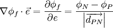  \nabla \phi _f \cdot \vec e =  \frac {\partial \phi_f} {\partial e} = \frac { \phi_N - \phi_P} {\left| {\overrightarrow{d_{PN}}} \right|} 