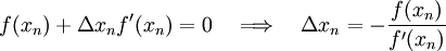 
f(x_n) + \Delta x_n f^\prime(x_n) = 0 \ \ \ \Longrightarrow \ \ \ 
\Delta x_n = - \frac{f(x_n)}{ f^\prime(x_n) }
