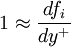  
1 \approx \frac{ d f_{i}}{ d y^{+}} 
