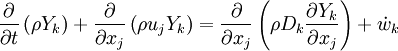 
\frac{\partial}{\partial t} \left( \rho Y_k \right) +
\frac{\partial}{\partial x_j} \left( \rho u_j Y_k\right) = 
\frac{\partial}{\partial x_j} \left( \rho D_k \frac{\partial Y_k}{\partial x_j}\right)+ \dot w_k
