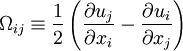 \Omega_{ij} \equiv \frac{1}{2}\left(\frac{\partial u_j}{\partial x_i} - \frac{\partial u_i}{\partial x_j} \right)