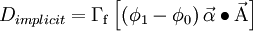 
D_{implicit}  = \Gamma _{\rm{f}} \left[ {\left( {\phi _1  - \phi _0 } \right)\vec \alpha  \bullet {\rm{\vec A }}    } \right]
