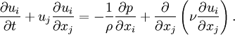 
\frac{\partial{u_i}}{\partial t} + u_j \frac{\partial u_i}{\partial x_j} = -\frac{1}{\rho} \frac{\partial p}{\partial x_i} + \frac{\partial}{\partial x_j}\left(\nu \frac{\partial u_i}{\partial x_j}\right). 
