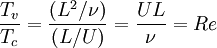 
\frac{ T_{v} }{ T_{c} } = \frac{(L^2/\nu)}{(L/U)} = \frac{UL}{\nu} = Re
