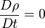  \frac{D\rho}{Dt} =0 