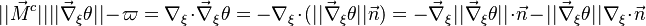 ||\vec M^c||||\vec\nabla_{\xi}\theta|| - \varpi= \nabla_{\xi}\cdot\vec\nabla_{\xi}\theta=-\nabla_{\xi}\cdot(||\vec\nabla_{\xi}\theta||\vec n) = - \vec\nabla_{\xi}||\vec\nabla_{\xi}\theta||\cdot\vec n - ||\vec\nabla_{\xi}\theta||\nabla_{\xi}\cdot\vec n