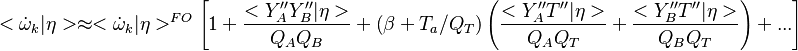 
< \dot \omega_k|\eta> \approx  < \dot \omega_k|\eta >^{FO}

\left[1+ \frac{< Y''_A Y''_B |\eta>}{Q_A Q_B}+ \left( \beta + T_a/Q_T \right)
\left(
\frac{< Y''_A T'' |\eta>}{Q_AQ_T} + \frac{< Y''_B T'' |\eta>}{Q_BQ_T}
\right) + ...

  \right]

