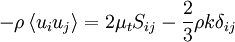  
- \rho \left\langle  u_{i} u_{j} \right\rangle = 2 \mu_{t} S_{ij} - \frac{2}{3} \rho k \delta_{ij}
