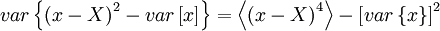  
var \left\{ \left( x- X \right)^{2} - var\left[x \right] \right\} = \left\langle \left( x- X \right)^{4} \right\rangle  - \left[ var \left\{ x \right\} \right]^2
